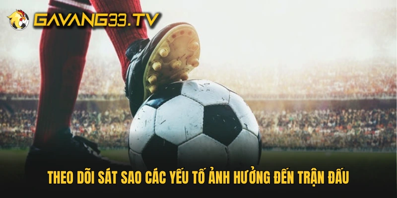 Theo dõi sát sao các yếu tố ảnh hưởng đến trận đấu