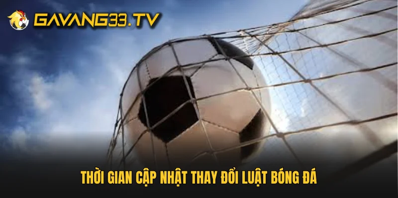 Thời gian cập nhật thay đổi luật bóng đá