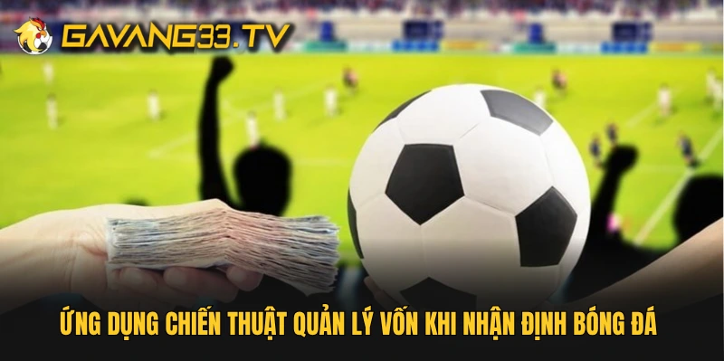 Ứng dụng chiến thuật quản lý vốn khi nhận định bóng đá